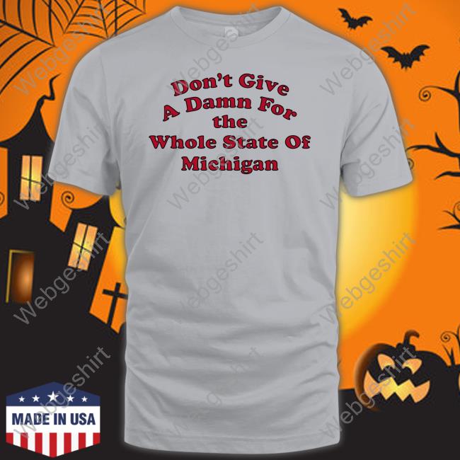 11W Don't Give A Damn For The Whole State Of Michigan Shirt