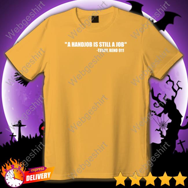 A Handjob Is Still A Job Shirt