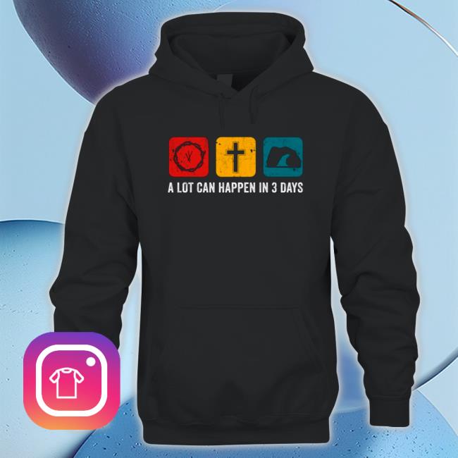A lot can happen in 3 days Shirt