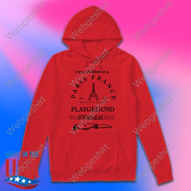 2westerneurope4u I Was Stabbed At A Paris France Playground By A Syrian Refugee Shirt