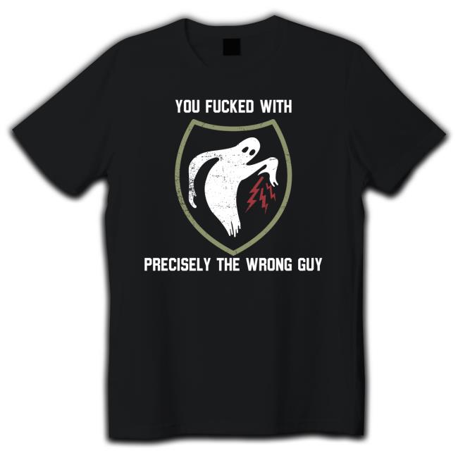 You Fucked With Precisely The Wrong Guy Tee Shirt