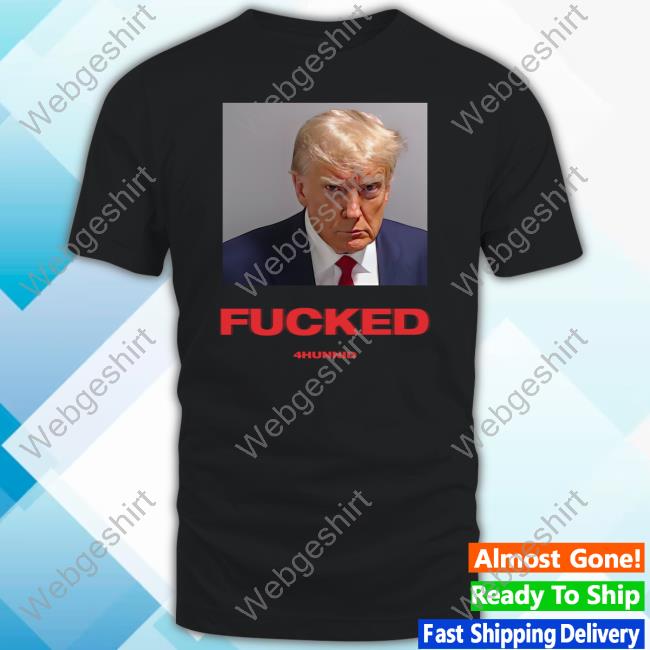 4Hunnid Merch FDT Trump Mugshot Fucked Shirts